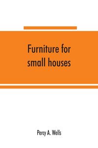 Produktbild: Furniture for small houses; a book of designs for inexpensive furniture, with new methods of construction and decoration