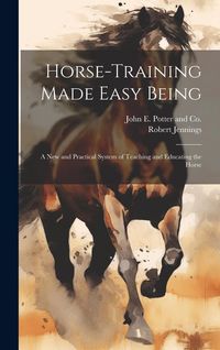 Produktbild: Horse-Training Made Easy Being: A New and Practical System of Teaching and Educating the Horse