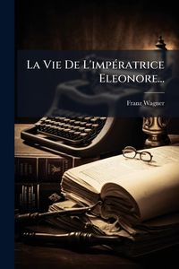 Produktbild: La Vie De L'imp&Atilde;(c)ratrice Eleonore...