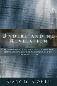 Produktbild: Understanding Revelation: An Investigation of the Key Interpretational and Chronoloical Questions Which Surround the Book of Revelation