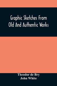 Produktbild: Graphic Sketches From Old And Authentic Works, Illustrating The Costume, Habits, And Character, Of The Aborigines Of America