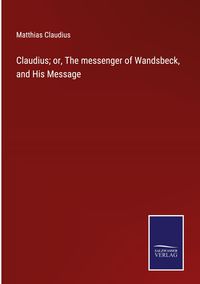 Produktbild: Claudius; or, The messenger of Wandsbeck, and His Message