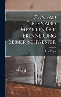 Produktbild: Conrad Ferdinand Meyer in Der Erinnerung Seiner Schwester