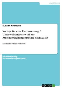 Produktbild: Vorlage f&uuml;r eine Unterweisung / Unterweisungsentwurf zur Ausbildereignungspr&uuml;fung nach AVEO - Sechs-Stufen-Methode