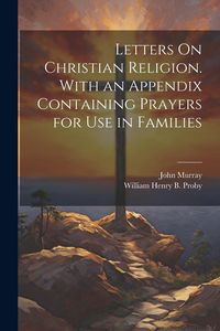 Produktbild: Letters On Christian Religion. With an Appendix Containing Prayers for Use in Families