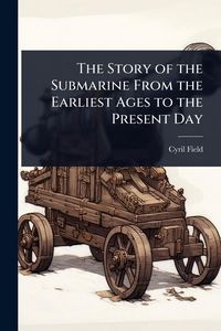 Produktbild: The Story of the Submarine From the Earliest Ages to the Present Day
