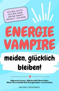 Produktbild: Energievampire meiden, gl&uuml;cklich bleiben! Abgrenzen lernen, Selbstzweifel &uuml;berwinden. Meine Souver&auml;nit&auml;t l&auml;sst Energier&auml;uber verschwinden!