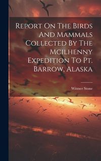 Produktbild: Report On The Birds And Mammals Collected By The Mcilhenny Expedition To Pt. Barrow, Alaska