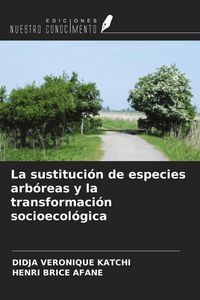 Produktbild: La sustituci&oacute;n de especies arb&oacute;reas y la transformaci&oacute;n socioecol&oacute;gica
