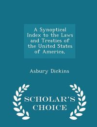 Produktbild: A Synoptical Index to the Laws and Treaties of the United States of America, - Scholar's Choice Edition