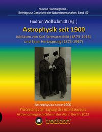 Produktbild: Astrophysik seit 1900 - Jubil&auml;um von Karl Schwarzschild (1873-1916) und Ejnar Hertzsprung (1873-1967). Astrophysics since 1900 - Jubilee of Karl Schwarzschild and Ejnar Hertzsprung.