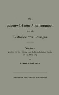 Produktbild: Die gegenw&auml;rtigen Anschauungen &uuml;ber die Elektrolyse von L&ouml;sungen
