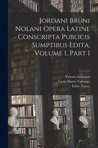 Produktbild: Jordani Bruni Nolani Opera Latine Conscripta Publicis Sumptibus Edita, Volume 1, part 1