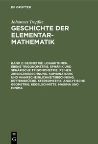 Produktbild: Geometrie. Logarithmen. Ebene Trigonometrie. Sph&auml;rik und sph&auml;rische Trigonometrie. Reihen. Zinseszinsrechnung. Kombinatorik und Wahrscheinlichkeitsrechnung. Kettenbr&uuml;che. Stereometrie. Analytische Geometrie. Kegelschnitte. Maxima und Minima