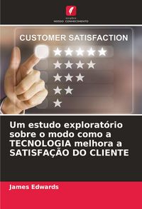 Produktbild: Um estudo explorat&oacute;rio sobre o modo como a TECNOLOGIA melhora a SATISFA&Ccedil;&Atilde;O DO CLIENTE
