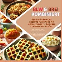 Produktbild: BLW & Brei kombiniert: &Uuml;ber 100 einfache Rezepte f&uuml;r Babys ab dem 6. Monat - Breifrei starten mit Gef&uuml;hl