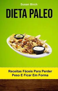 Produktbild: Dieta Paleo: Receitas F&aacute;ceis Para Perder Peso E Ficar Em Forma