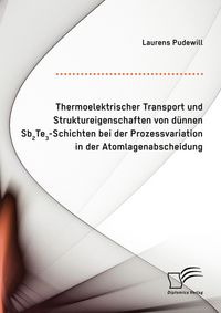 Produktbild: Thermoelektrischer Transport und Struktureigenschaften von d&uuml;nnen Sb2Te3-Schichten bei der Prozessvariation in der Atomlagenabscheidung