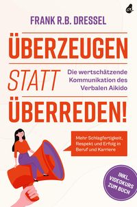 Produktbild: &Uuml;berzeugen statt &uuml;berreden! Die wertsch&auml;tzende Kommunikation des Verbalen Aikido