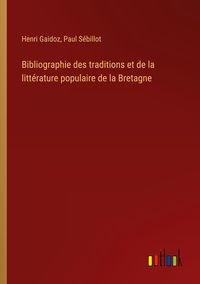 Produktbild: Bibliographie des traditions et de la litt&eacute;rature populaire de la Bretagne