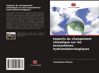 Produktbild: Impacts du changement climatique sur les &eacute;cosyst&egrave;mes hydrom&eacute;t&eacute;orologiques