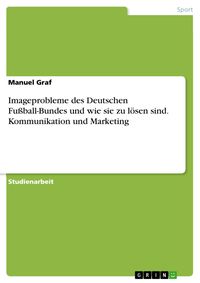 Produktbild: Imageprobleme des Deutschen Fu&szlig;ball-Bundes und wie sie zu l&ouml;sen sind. Kommunikation und Marketing