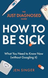 Produktbild: The Just Diagnosed Guide: How to Be Sick