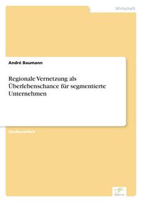 Produktbild: Regionale Vernetzung als &Uuml;berlebenschance f&uuml;r segmentierte Unternehmen