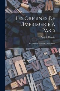 Produktbild: Les Origines De L'Imprimerie &Agrave; Paris: La Premi&egrave;re Presse De La Sorbonne