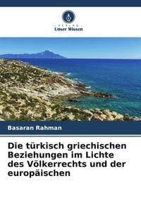 Produktbild: Die t&uuml;rkisch griechischen Beziehungen im Lichte des V&ouml;lkerrechts und der europ&auml;ischen