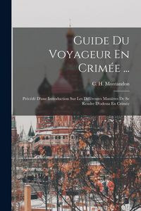 Produktbild: Guide Du Voyageur En Crim&eacute;e ...: Pr&eacute;c&eacute;d&eacute; D'une Introduction Sur Les Diff&eacute;rentes Mani&egrave;res De Se Rendre D'odessa En Crim&eacute;e