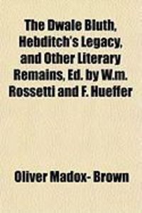 Produktbild: The Dwale Bluth, Hebditch's Legacy, and Other Literary Remains, Ed. by W.M. Rossetti and F. Hueffer