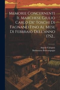 Produktbild: Memorie Concernenti Il Marchese Giulio Carlo De' Toschi Di Fagnano Fino Al Mese Di Febbraio Dell'anno 1752...
