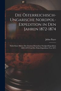 Produktbild: Die &Ouml;sterreichisch-Ungarische Nordpol-Expedition in Den Jahren 1872-1874