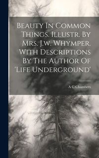Produktbild: Beauty In Common Things. Illustr. By Mrs. J.w. Whymper. With Descriptions By The Author Of 'life Underground'