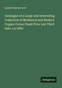 Produktbild: Catalogue of a Large and Interesting Collection of Mediaeval and Modern Copper Coins; Fixed Price List Third Sale; 12/1883