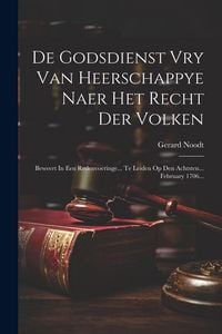 Produktbild: De Godsdienst Vry Van Heerschappye Naer Het Recht Der Volken: Beweert In Een Redenvoeringe... Te Leiden Op Den Achtsten... February 1706...