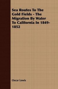 Produktbild: Sea Routes To The Gold Fields - The Migration By Water To California In 1849-1852