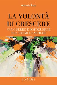 Produktbild: La volont&agrave; di crescere. Fra guerre e dopoguerre - fra premi e castighi