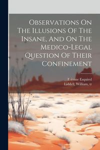Produktbild: Observations On The Illusions Of The Insane, And On The Medico-legal Question Of Their Confinement