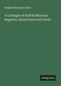 Produktbild: A Catalogue of Suffolk Manorial Registers, Royal Grants and Deeds