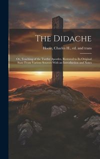 Produktbild: The Didache: Or, Teaching of the Twelve Apostles, Restored to Its Original State From Various Sources With an Introduction and Note