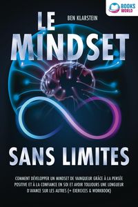 Produktbild: Le mindset sans limites: Comment d&eacute;velopper un mindset de vainqueur gr&acirc;ce &agrave; la pens&eacute;e positive et &agrave; la confiance en soi et avoir toujours une longueur