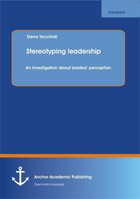 Bild vom Artikel Stereotyping leadership: An investigation about leaders¿ perception vom Autor Elena Tecchiati