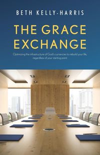 Produktbild: The Grace Exchange: Optimizing the infrastructure of God's currencies to rebuild your life, regardless of your starting point