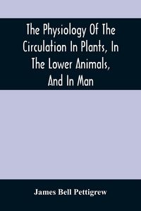Produktbild: The Physiology Of The Circulation In Plants, In The Lower Animals, And In Man