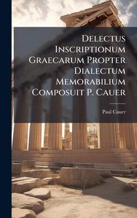 Produktbild: Delectus Inscriptionum Graecarum Propter Dialectum Memorabilium Composuit P. Cauer