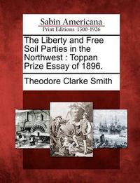 Produktbild: The Liberty and Free Soil Parties in the Northwest: Toppan Prize Essay of 1896.