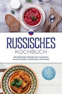 Produktbild: Russisches Kochbuch: Die leckersten Rezepte der russischen K&uuml;che f&uuml;r jeden Geschmack und Anlass - inkl. Brotrezepten, Fingerfood, Aufstrichen & Getr&auml;n
