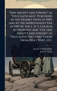 Produktbild: "One Mighty and Strong" as "Thus Saith men". Published in the Deseret News in 1905, and in the Improvement Era in 1907 by the L. D. S. Church Authorities and "The one Mighty and Strong" as "Thus Saith the Lord" Taken From Holy Writ, etc.